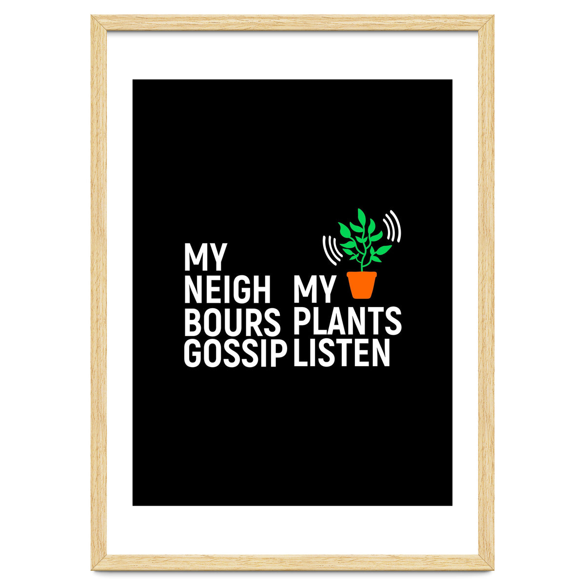 My Neighbours Gossip. My plants listen.