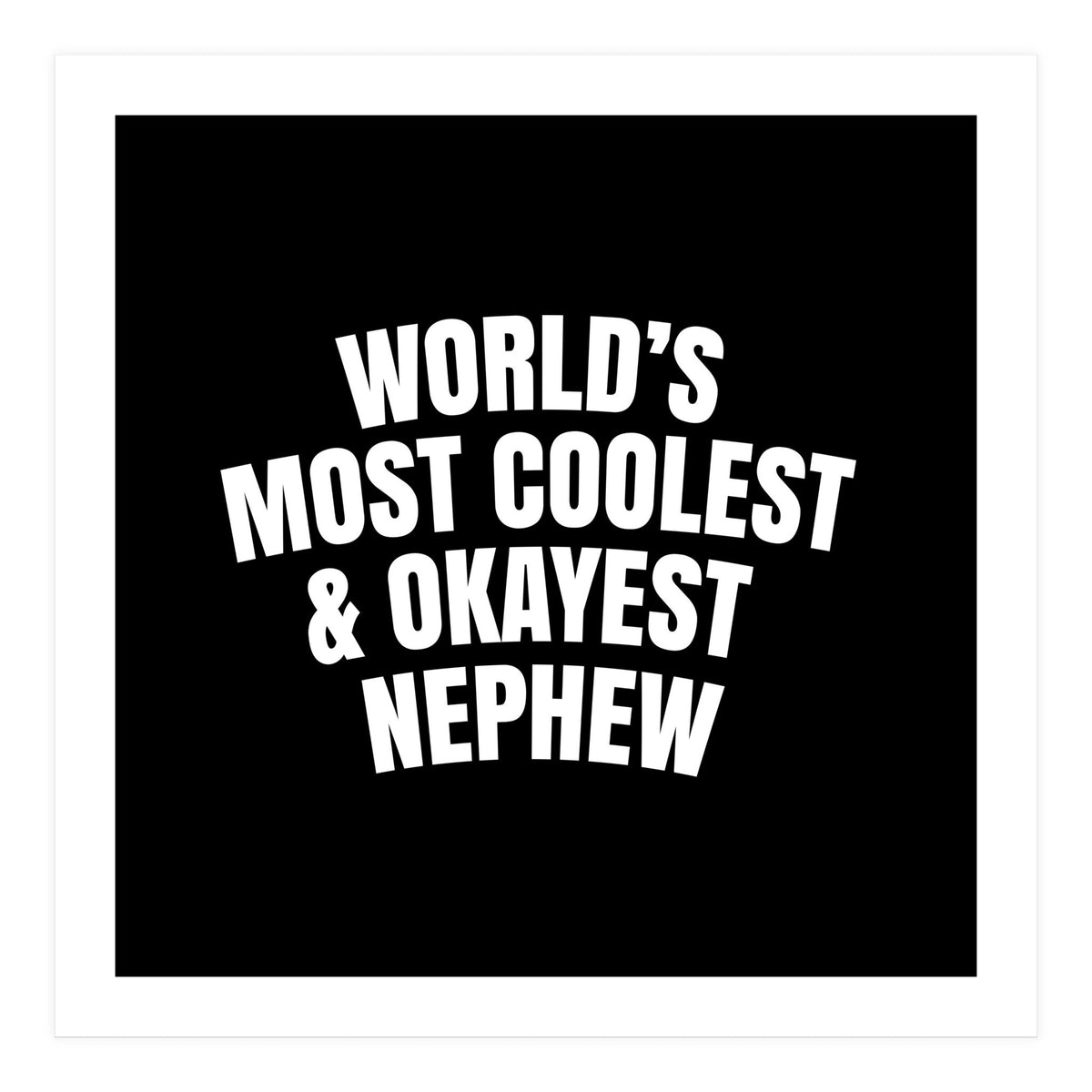 World's most coolest and okayest nephew (Print Only)