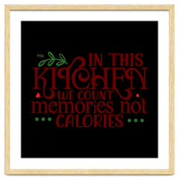 In This Kitchen We Count Memories Not Calories