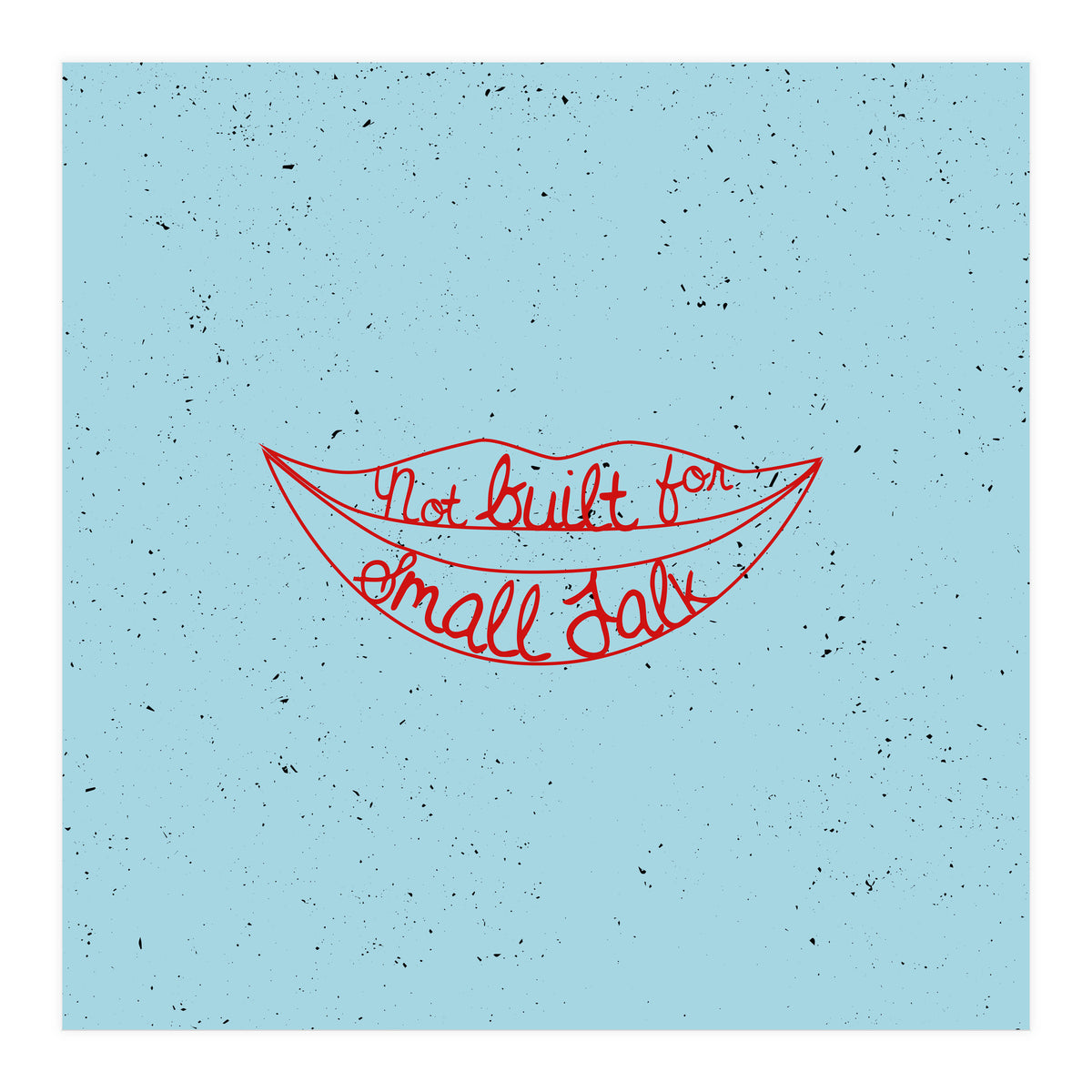 Not Built For Small Talk (Print Only)