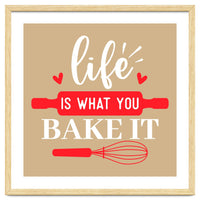 Life Is What You Bake It