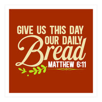 Give Us This Day Our Daily Bread Matthew 6 11  (Print Only)