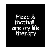 Pizza and football are my life therapy (Print Only)