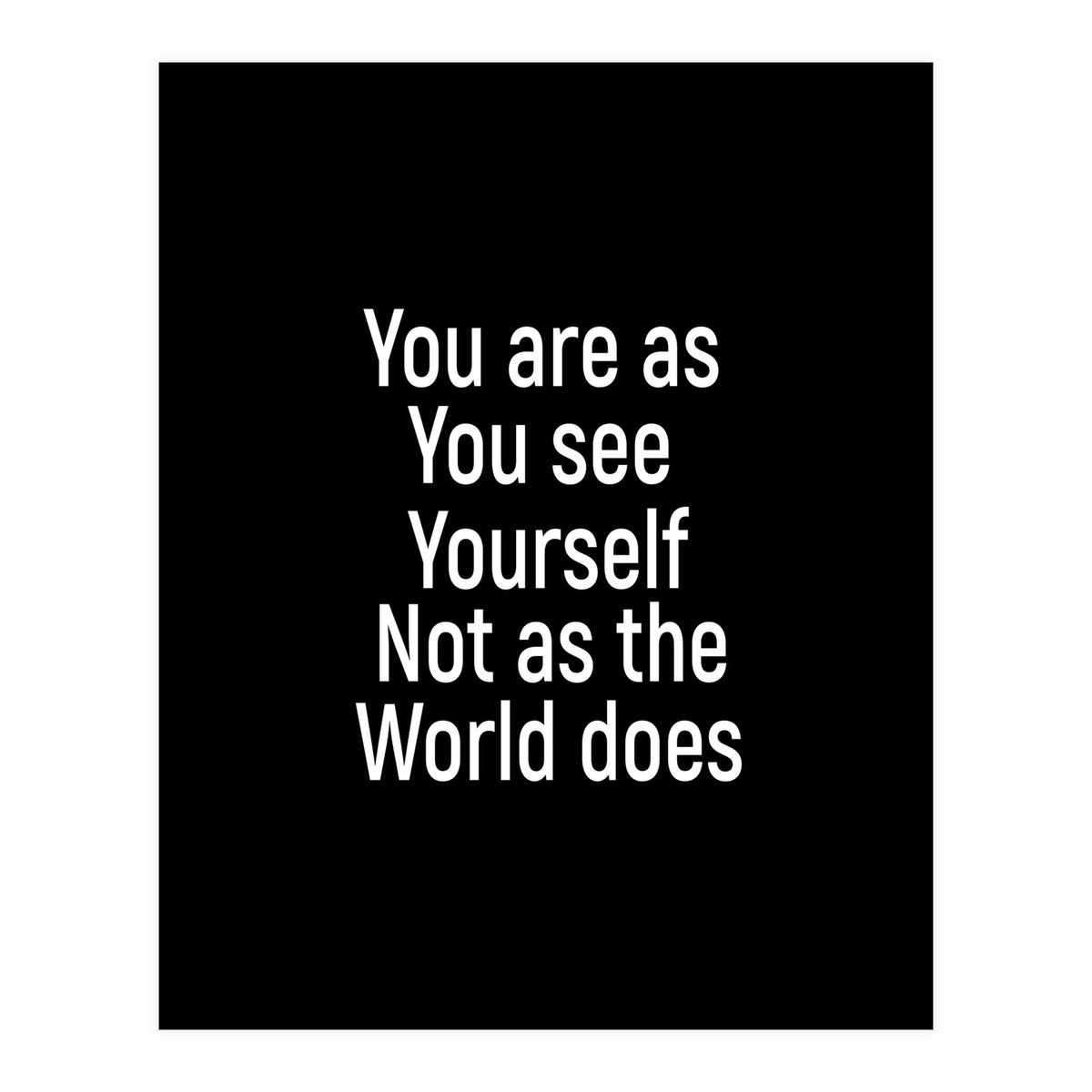 You are as you see yourself. Not as the world does. (Print Only)