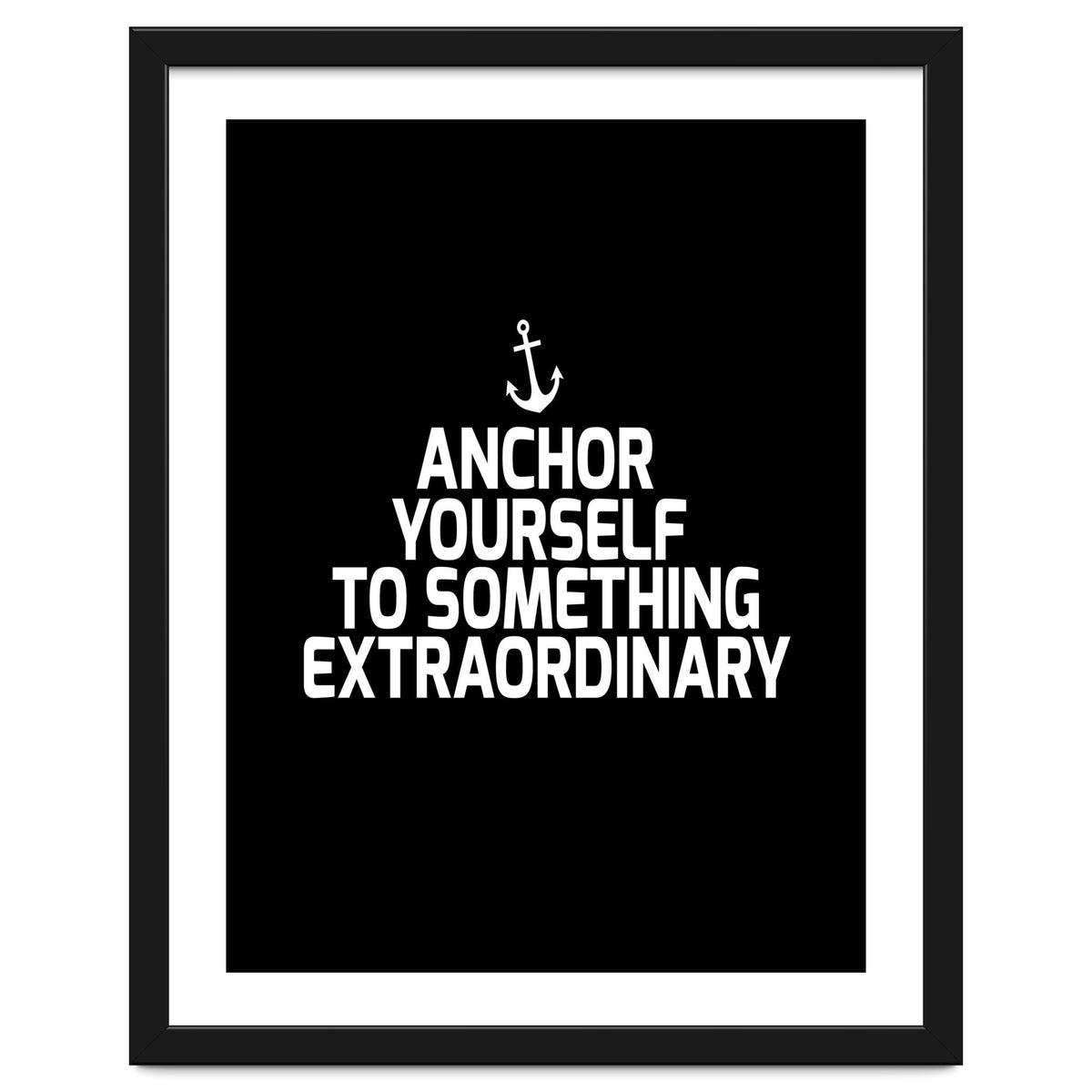 Anchor yourself to something extraordinary