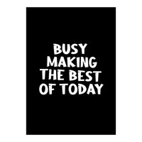 Busy making the best of today (Print Only)