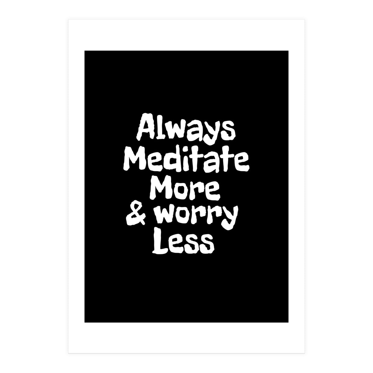 Always meditate more and worry less (Print Only)
