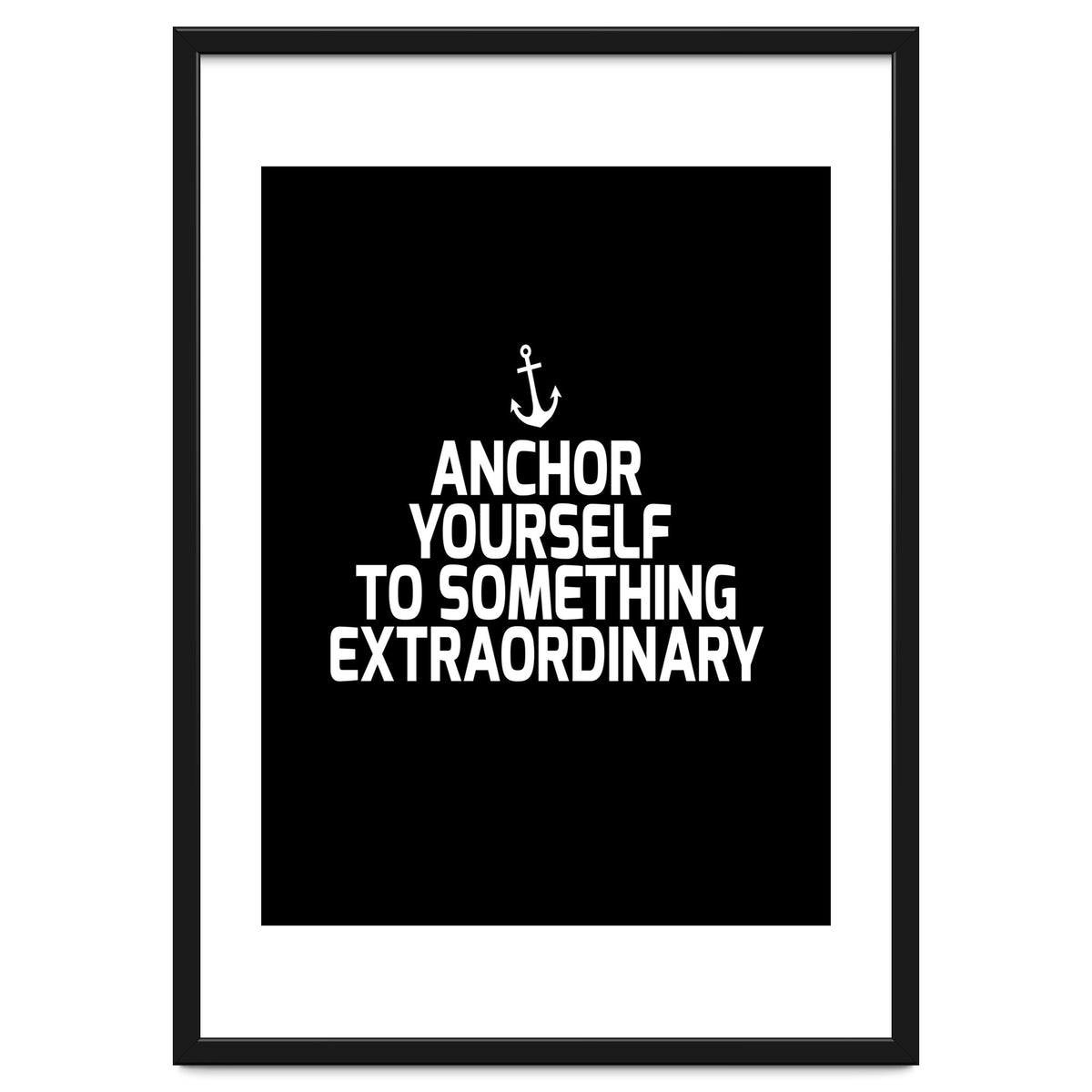 Anchor yourself to something extraordinary