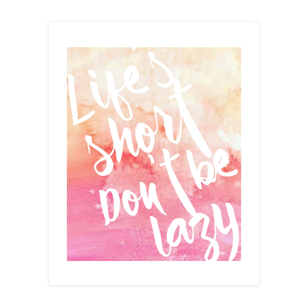 Life's Short, Don't Be Lazy (Print Only)