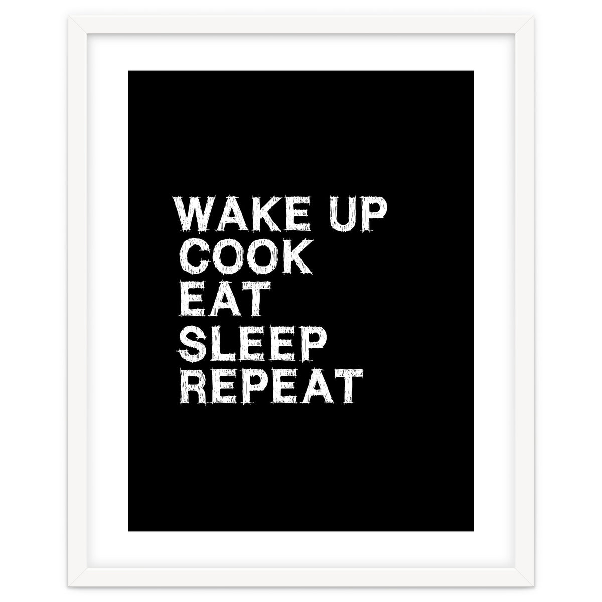 Wake up. Cook. Eat. Sleep. Repeat.
