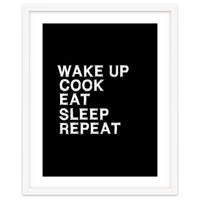 Wake up. Cook. Eat. Sleep. Repeat.