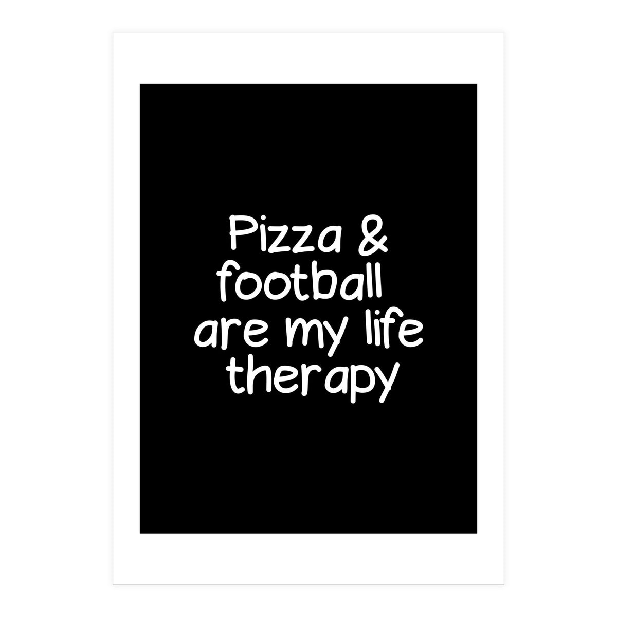 Pizza and football are my life therapy (Print Only)