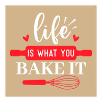 Life Is What You Bake It  (Print Only)