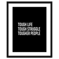 Tough Life Tough Struggle Tougher People