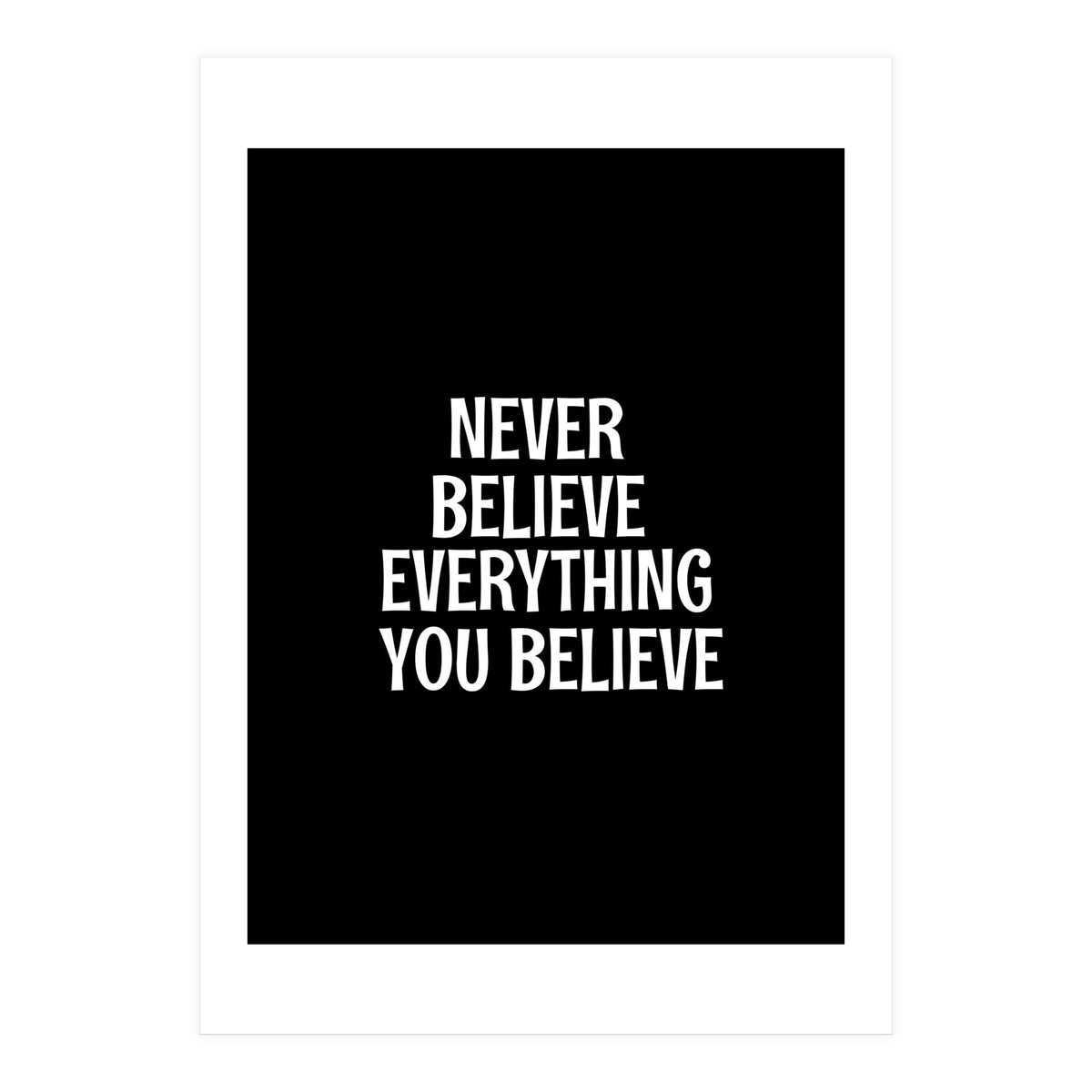 Never believe everything you believe  (Print Only)