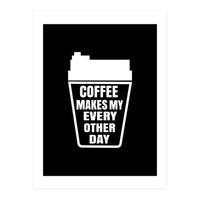 Coffee makes my every other day  (Print Only)