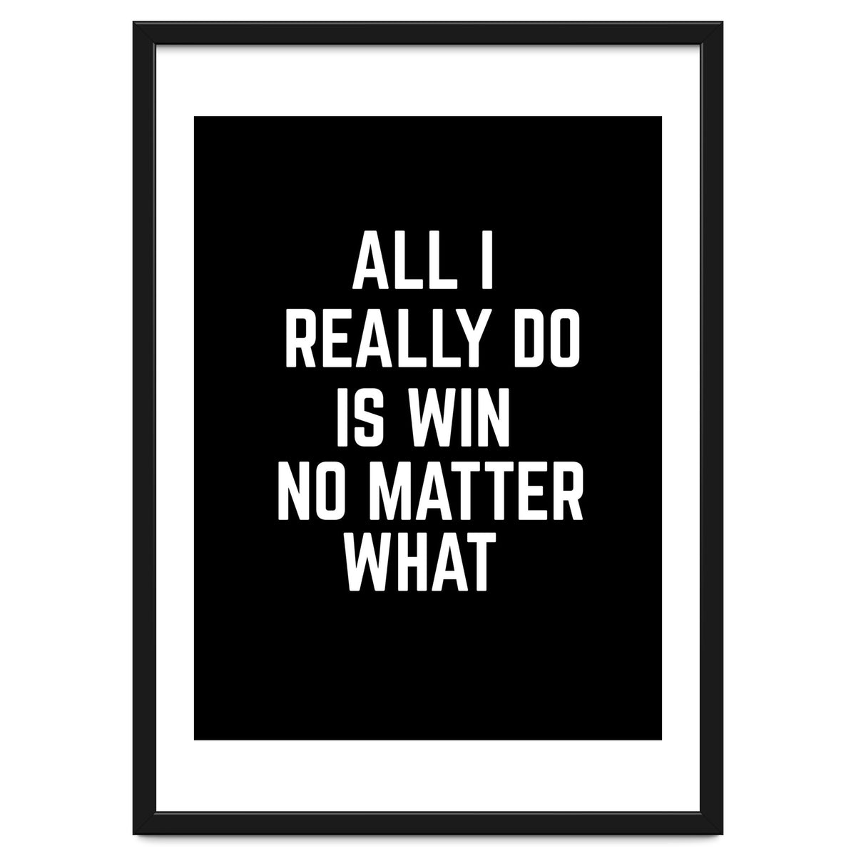 All I really do is win no matter what