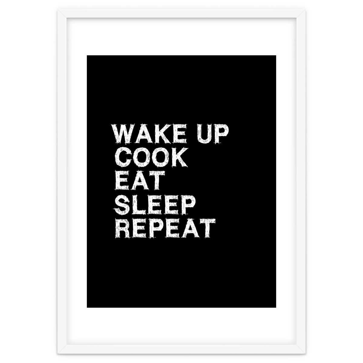 Wake up. Cook. Eat. Sleep. Repeat.