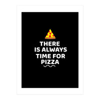 There Is Always Time For Pizza  (Print Only)