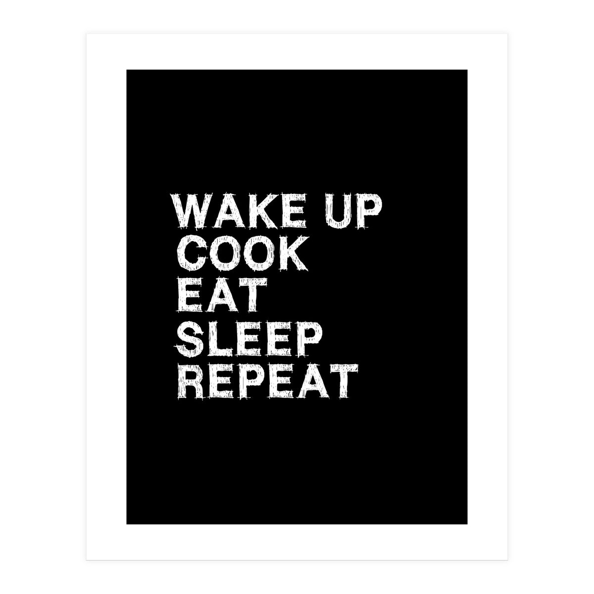 Wake up. Cook. Eat. Sleep. Repeat.  (Print Only)