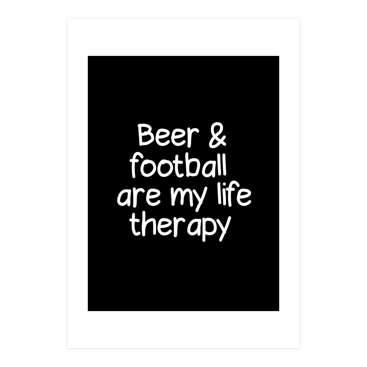 Beer and Football are my life therapy (Print Only)