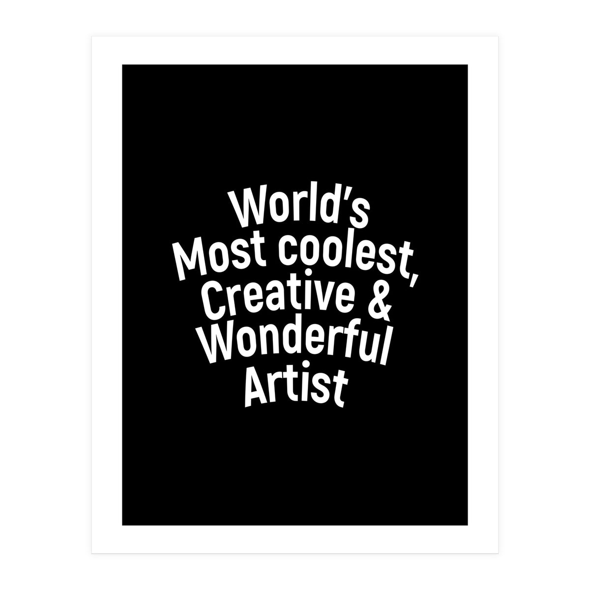 World's most coolest, creative and wonderful artist (Print Only)