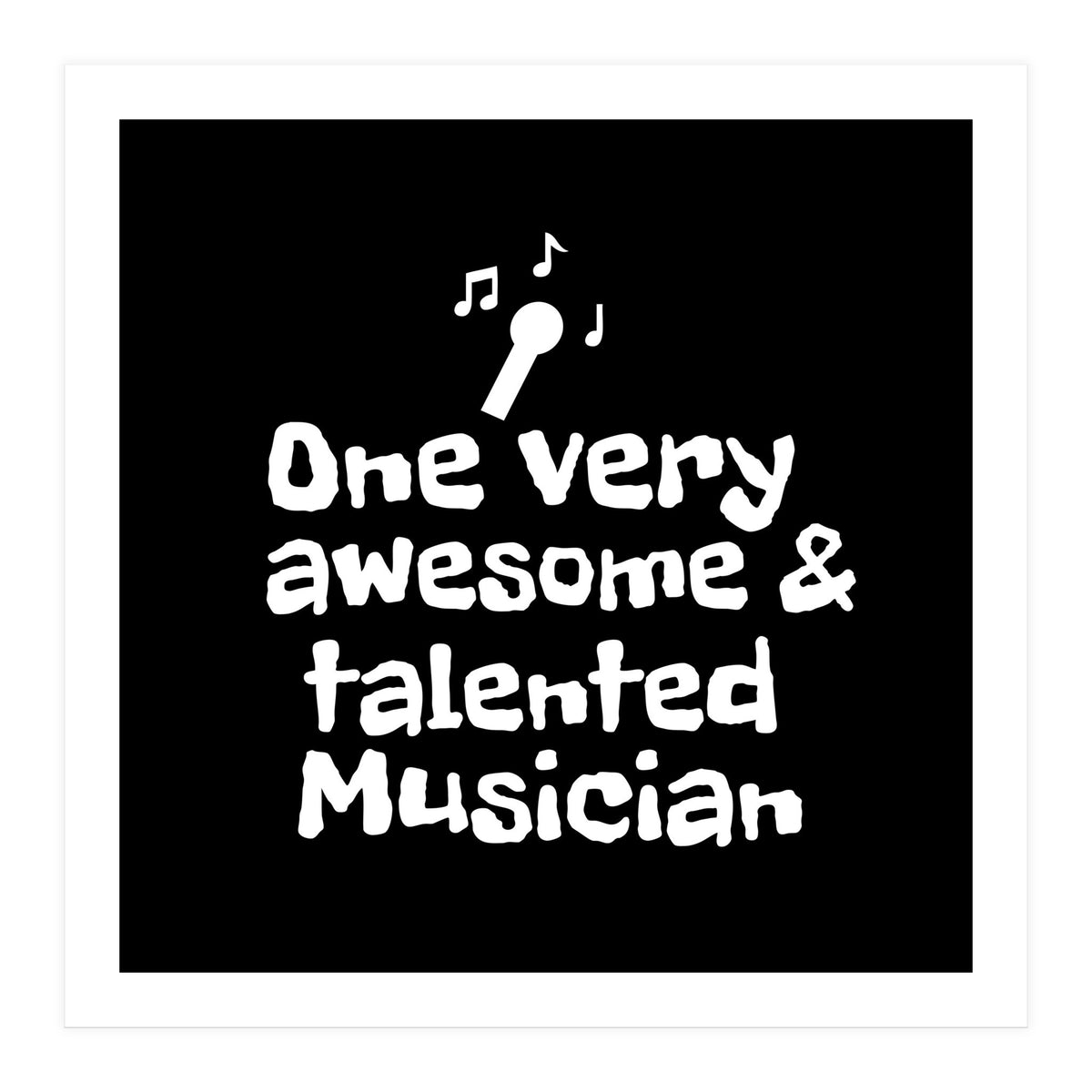 One very awesome and talented musician  (Print Only)