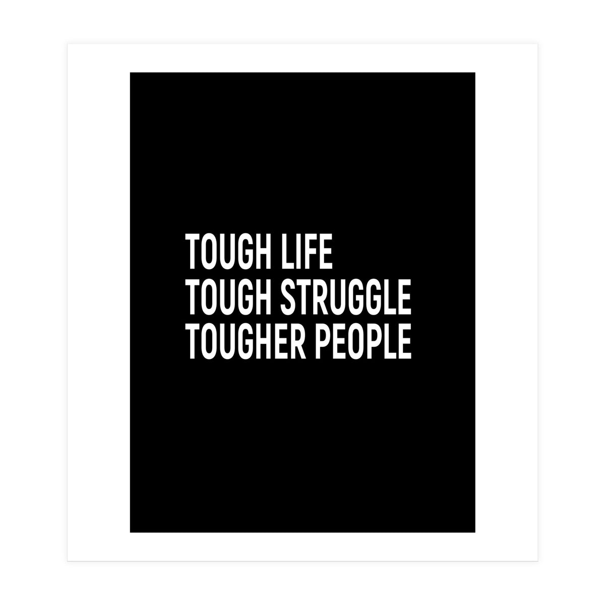 Tough Life Tough Struggle Tougher People (Print Only)