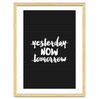 Yesterday Now Tomorrow, Motivational Black and White Typography Print for Modern Wall Decor