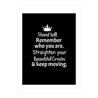 Stand tall. Remember who you are. Adjust your beautiful crown and keep moving. (Print Only)