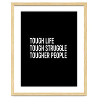 Tough Life Tough Struggle Tougher People