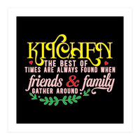 Kitchen The Best Of Times Are Always Found When Friends & Family Gather Around  (Print Only)