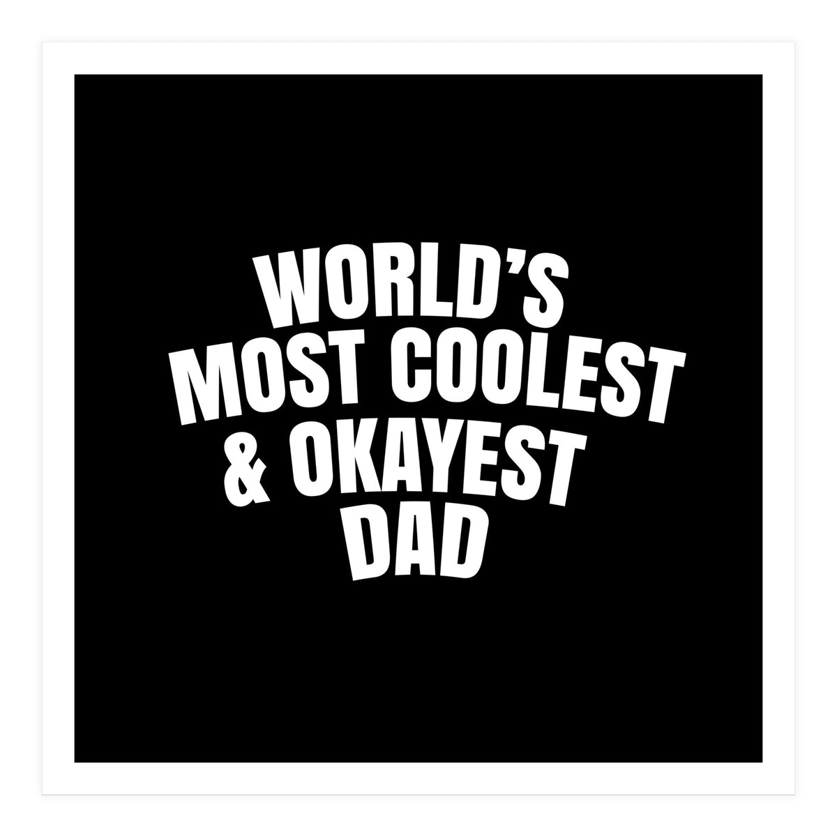 World's most coolest and okayest dad (Print Only)
