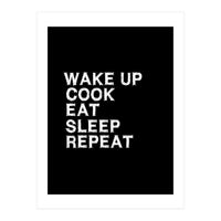 Wake up. Cook. Eat. Sleep. Repeat.  (Print Only)