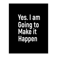 Yes I Am Going To Make It Happen (Print Only)