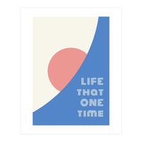 life that one time (Print Only)