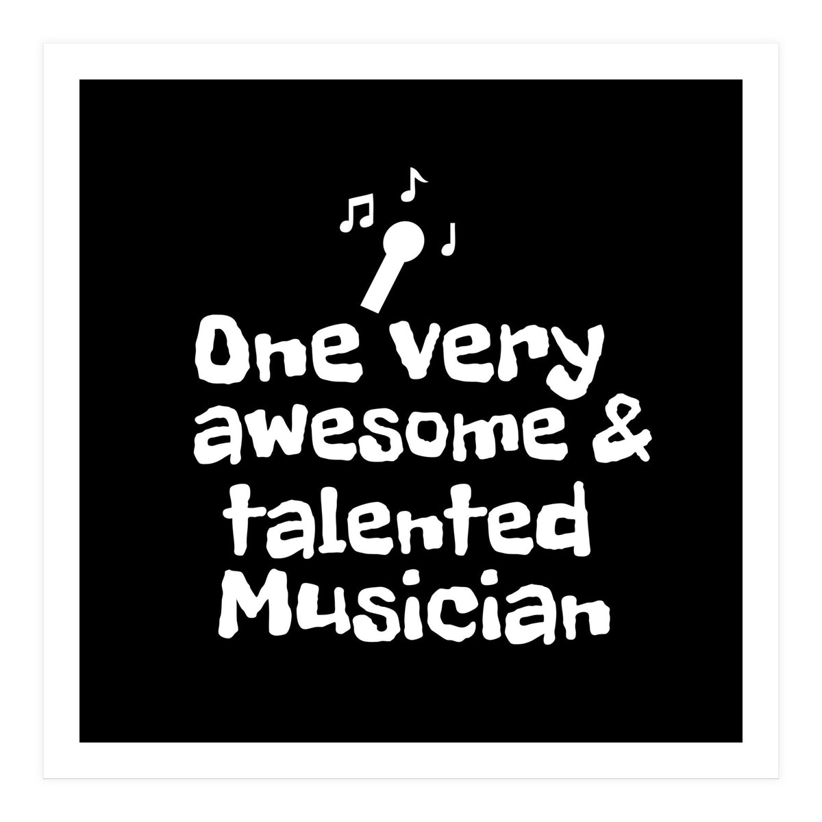 One very awesome and talented musician  (Print Only)