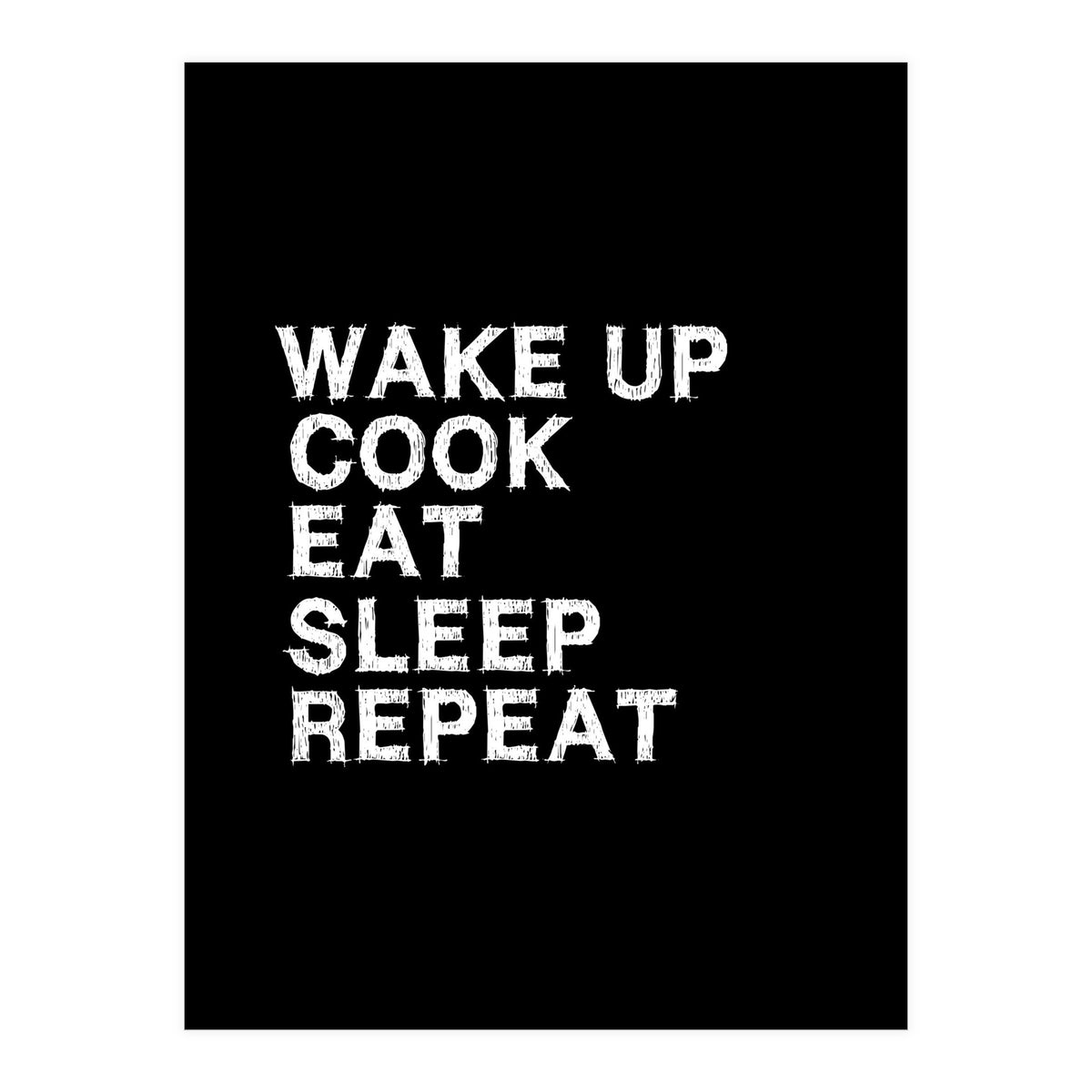 Wake up. Cook. Eat. Sleep. Repeat.  (Print Only)