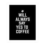 Will always say yes to coffee (Print Only) thumbnail