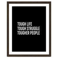 Tough Life Tough Struggle Tougher People