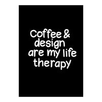 Coffee and design are my life therapy (Print Only)