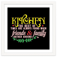 Kitchen The Best Of Times Are Always Found When Friends & Family Gather Around