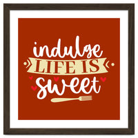 Indulge Life Is Sweet