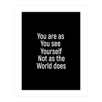 You are as you see yourself. Not as the world does. (Print Only)