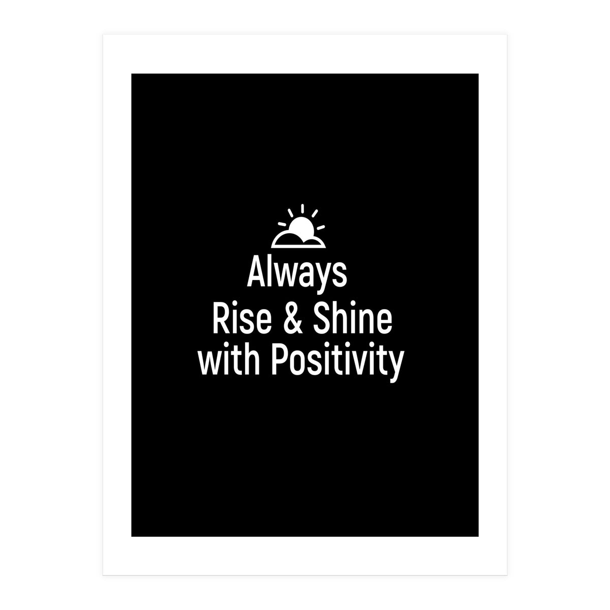 Always rise and shine with positivity  (Print Only)