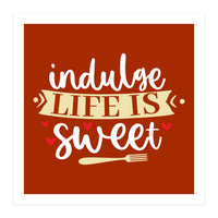 Indulge Life Is Sweet  (Print Only)