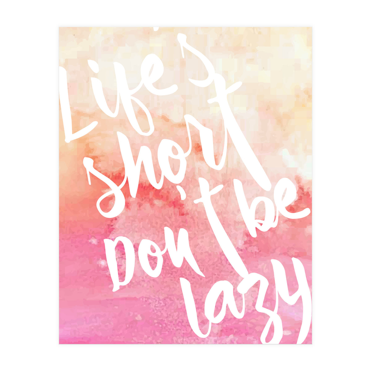 Life's Short, Don't Be Lazy (Print Only)