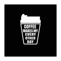 Coffee Makes My Every Other Day (Print Only)
