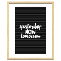 Yesterday Now Tomorrow, Motivational Black and White Typography Print for Modern Wall Decor