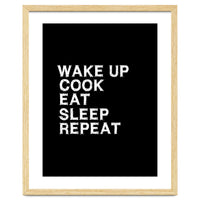 Wake up. Cook. Eat. Sleep. Repeat.